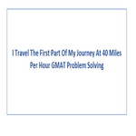I Travel The First Part Of My Journey At 40 Miles Per Hour GMAT Problem Solving